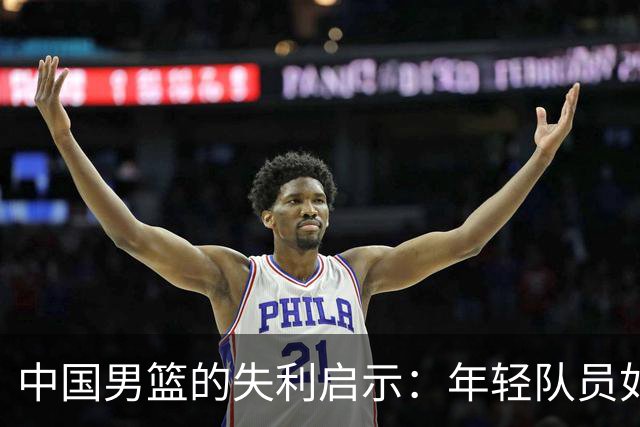 中国男篮的失利启示：年轻队员如何突破重重困难？