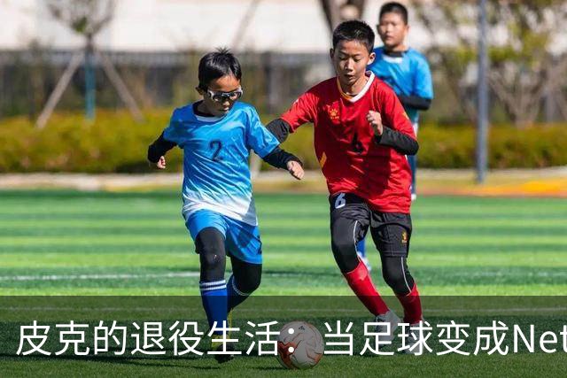 皮克的退役生活：当足球变成Netflix的伴侣